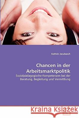Chancen in der Arbeitsmarktpolitik Jacubasch, Kathrin 9783639354690 VDM Verlag