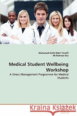 Medical Student Wellbeing Workshop Muhamad Saiful Bahri Yusoff, Ab Rahman Esa 9783639354935