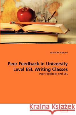 Peer Feedback in University Level ESL Writing Classes Grami M. a. Grami 9783639355123