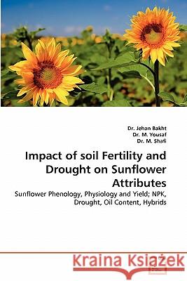 Impact of soil Fertility and Drought on Sunflower Attributes Dr Jehan Bakht, Dr M Yousaf, Dr M Shafi 9783639355406