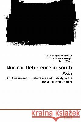 Nuclear Deterrence in South Asia Tina Søndergård Madsen, Maia Juel Giorgio, Mark Westh 9783639355949