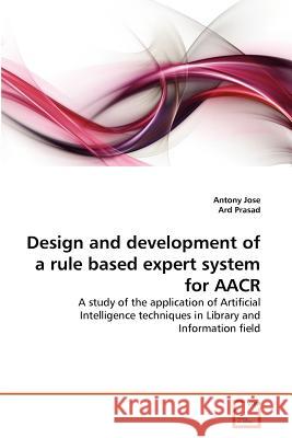 Design and development of a rule based expert system for AACR Jose, Antony 9783639356120