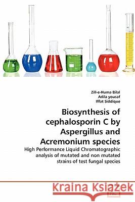 Biosynthesis of cephalosporin C by Aspergillus and Acremonium species Zill-E-Huma Bilal, Adila Yousaf, Iffat Siddique 9783639356298 VDM Verlag