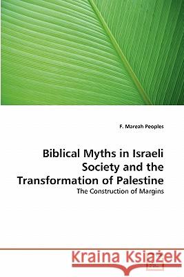 Biblical Myths in Israeli Society and the Transformation of Palestine F Mareah Peoples 9783639356656 VDM Verlag