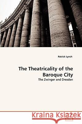 The Theatricality of the Baroque City Patrick Lynch, PH.D. 9783639356700 VDM Verlag