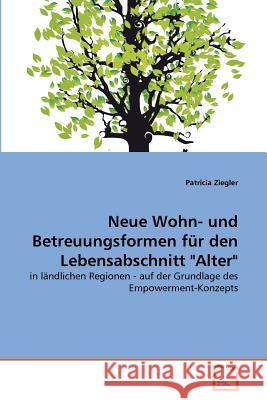 Neue Wohn- und Betreuungsformen für den Lebensabschnitt Alter Ziegler, Patricia 9783639356960