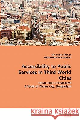 Accessibility to Public Services in Third World Cities MD Imtiaz Shahed, Muhammad Murad Billah 9783639357240 VDM Verlag