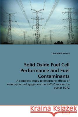 Solid Oxide Fuel Cell Performance and Fuel Contaminants Chaminda Perera 9783639357837