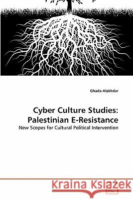 Cyber Culture Studies: Palestinian E-Resistance Alakhdar, Ghada 9783639357905