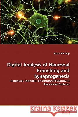 Digital Analysis of Neuronal Branching and Synaptogenesis Karim El-Laithy 9783639358032 VDM Verlag