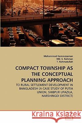 Compact Township as the Conceptual Planning Approach Mohammad Kamruzzaman, MD S Rahman, T Rahmatullah 9783639358964 VDM Verlag