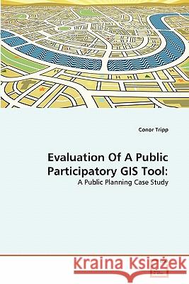 Evaluation Of A Public Participatory GIS Tool Conor Tripp 9783639359145 VDM Verlag