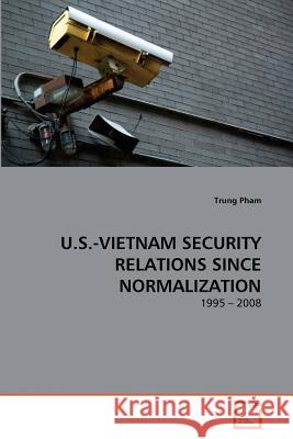 U.S.-Vietnam Security Relations Since Normalization Trung Pham 9783639359596