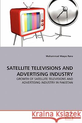 Satellite Televisions and Advertising Industry Muhammad Waqas Rana 9783639359626