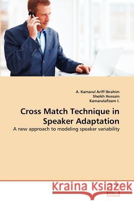 Cross Match Technique in Speaker Adaptation A. Kamarul Ariff Ibrahim Sheikh Hussain Kamarulafizam I 9783639359749 VDM Verlag