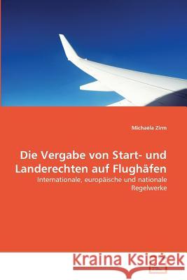 Die Vergabe von Start- und Landerechten auf Flughäfen Zirm, Michaela 9783639359831 VDM Verlag