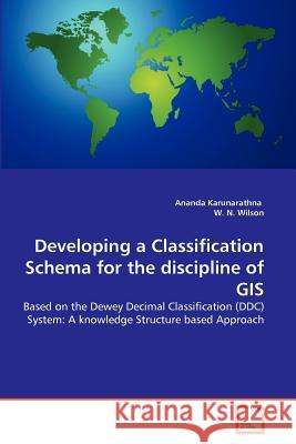 Developing a Classification Schema for the discipline of GIS Ananda Karunarathna, W N Wilson 9783639360035 VDM Verlag