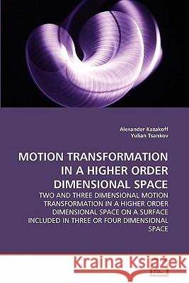 Motion Transformation in a Higher Order Dimensional Space Alexander Kazakoff Yulian Tsankov 9783639360134