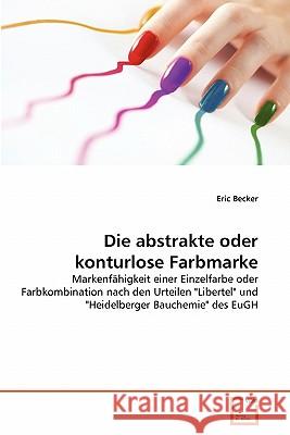 Die abstrakte oder konturlose Farbmarke Becker, Eric 9783639361124