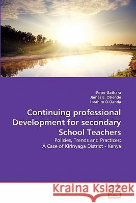 Continuing professional Development for secondary School Teachers Peter Gathara, James E Otiende, Ibrahim O Oanda 9783639361247 VDM Verlag