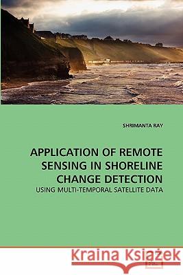 Application of Remote Sensing in Shoreline Change Detection Shrimanta Ray 9783639361322