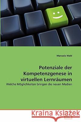 Potenziale der Kompetenzgenese in virtuellen Lernräumen Wald, Manuela 9783639361667