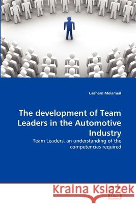 The development of Team Leaders in the Automotive Industry Melamed, Graham 9783639362961