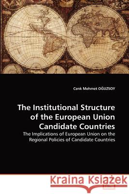 The Institutional Structure of the European Union Candidate Countries Cenk Mehmet O 9783639363029 VDM Verlag