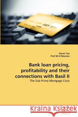 Bank loan pricing, profitability and their connections with Basil II Aaron Tau, Prof M a Peterson 9783639363234 VDM Verlag