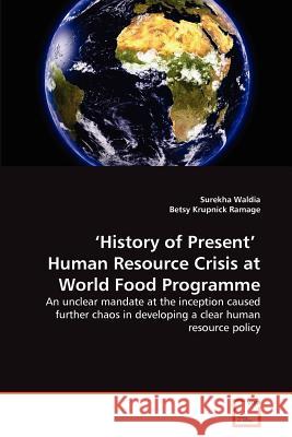 'History of Present' Human Resource Crisis at World Food Programme Surekha Waldia Betsy Krupnic 9783639363364