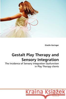 Gestalt Play Therapy and Sensory Integration Gizelle Geringer 9783639364651