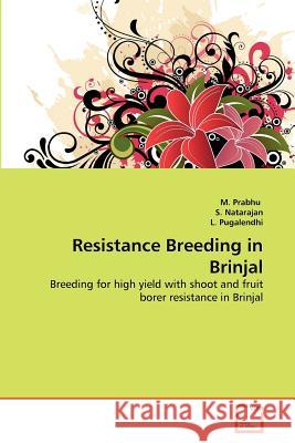 Resistance Breeding in Brinjal : Breeding for high yield with shoot and fruit borer resistance in Brinjal M. Prabhu S. Natarajan L. Pugalendhi 9783639364729 VDM Verlag