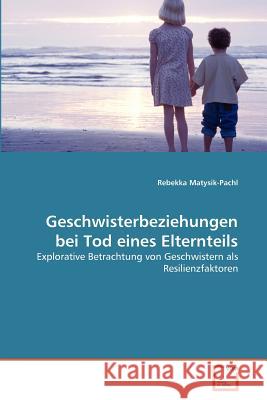 Geschwisterbeziehungen bei Tod eines Elternteils Matysik-Pachl, Rebekka 9783639364828