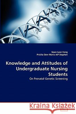 Knowledge and Attitudes of Undergraduate Nursing Students Soon Lean Keng, Pricilia Dew Maria A/P Stephen 9783639364842