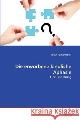 Die erworbene kindliche Aphasie Purkarthofer Birgit 9783639364996 VDM Verlag