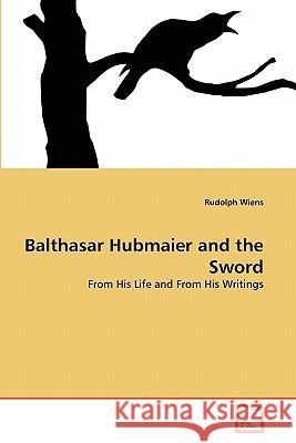 Balthasar Hubmaier and the Sword Rudolph Wiens 9783639365122