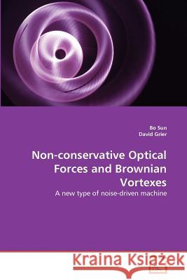 Non-conservative Optical Forces and Brownian Vortexes Sun, Bo 9783639365344 VDM Verlag