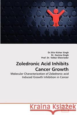 Zoledronic Acid Inhibits Cancer Growth Dr Shiv Kishor Singh Dr Garim Prof D 9783639365443