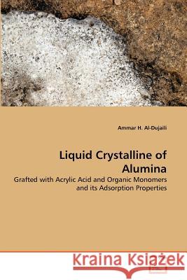 Liquid Crystalline of Alumina : Grafted with Acrylic Acid and Organic Monomers and its Adsorption Properties Ammar H. Al-Dujaili 9783639365757