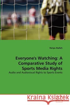 Everyone's Watching: A Comparative Study of Sports Media Rights Atallah, Hanya 9783639365924