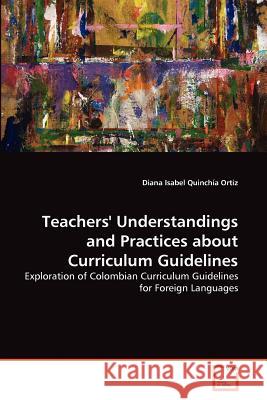 Teachers' Understandings and Practices about Curriculum Guidelines Diana Isabel Quinc 9783639365931 VDM Verlag