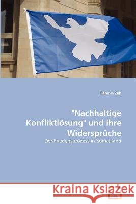 Nachhaltige Konfliktlösung und ihre Widersprüche Zeh, Fabiola 9783639366099