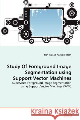 Study Of Foreground Image Segmentation using Support Vector Machines Narasimhaiah, Hari Prasad 9783639366624