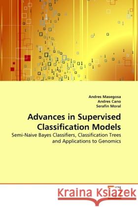 Advances in Supervised Classification Models Masegosa, Andres, Cano, Andres, Moral, Serafin 9783639367164