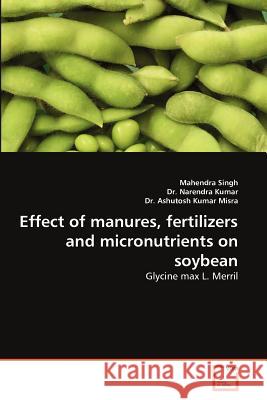 Effect of Manures, Fertilizers and Micronutrients on Soybean Mahendra Singh Dr Narendr Dr Ashutos 9783639367171 VDM Verlag