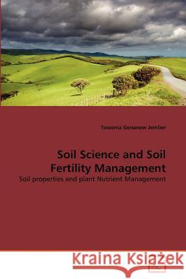 Soil Science and Soil Fertility Management : Soil properties and plant Nutrient Management Tessema Genanew Jember 9783639367591