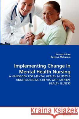 Implementing Change in Mental Health Nursing Samuel Ndoro Buyiswa Makupula 9783639367928 VDM Verlag