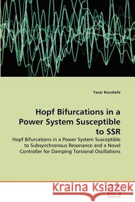 Hopf Bifurcations in a Power System Susceptible to SSR Yasar Kucukefe 9783639368147 VDM Verlag
