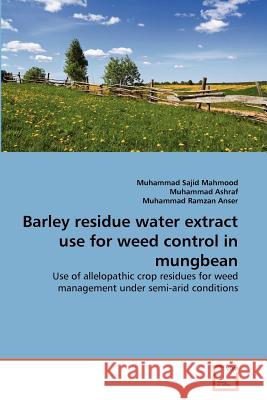 Barley residue water extract use for weed control in mungbean Sajid Mahmood, Muhammad 9783639368208