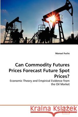 Can Commodity Futures Prices Forecast Future Spot Prices? Manuel Fuchs 9783639368642 VDM Verlag